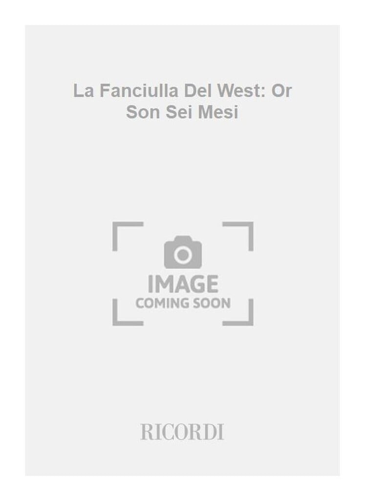 La Fanciulla Del West: Or Son Sei Mesi